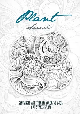 Pianta Swirls Zentangle Art Therapy Coloring Book for Stress Relief: zentangle disegni da colorare libro Fiori da colorare relax - Plant Swirls Zentangle Art Therapy Coloring Book for Stress Relief: zentangle patterns coloring book Flowers Coloring Book relaxation