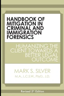 Manuale di attenuazione in medicina legale penale e dell'immigrazione: umanizzare il cliente per un migliore risultato legale - Handbook of Mitigation in Criminal and Immigration Forensics: Humanizing the Client Towards a Better Legal Outcome
