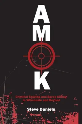 Amok: Il cecchinaggio criminale e gli omicidi a catena nel Wisconsin e oltre - Amok: Criminal Sniping and Spree Killing in Wisconsin and Beyond