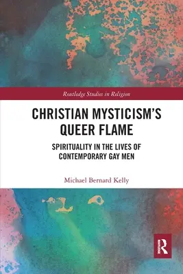 La fiamma queer del misticismo cristiano: La spiritualità nella vita degli uomini gay contemporanei - Christian Mysticism's Queer Flame: Spirituality in the Lives of Contemporary Gay Men