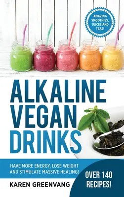 Bevande alcaline vegane: Avere più energia, perdere peso e stimolare una guarigione massiccia! - Alkaline Vegan Drinks: Have More Energy, Lose Weight and Stimulate Massive Healing!