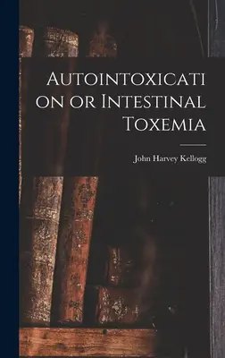 Autointossicazione o tossiemia intestinale - Autointoxication or Intestinal Toxemia