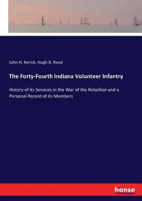 Il Quarantaquattresimo Fanteria Volontaria dell'Indiana: Storia dei suoi servizi nella guerra di ribellione e un resoconto personale dei suoi membri - The Forty-Fourth Indiana Volunteer Infantry: History of its Services in the War of the Rebellion and a Personal Record of its Members