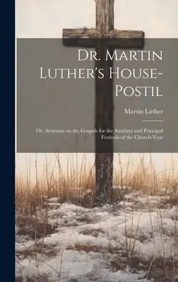 Casa-Postilla del Dr. Martin Lutero: o, Sermoni sui Vangeli per le domeniche e le principali festività dell'anno ecclesiastico - Dr. Martin Luther's House-Postil: or, Sermons on the Gospels for the Sundays and Principal Festivals of the Church-year