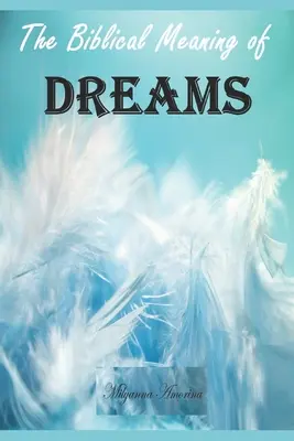 Il significato biblico dei vostri sogni: Elementi essenziali per l'interpretazione dei sogni - The Biblical Meaning of Your Dreams: Dream Interpretation Essentials