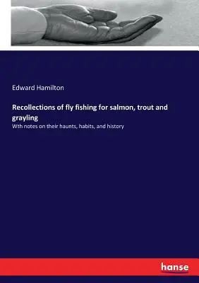 Ricordi di pesca a mosca di salmoni, trote e temoli: Con note sui loro luoghi, abitudini e storia - Recollections of fly fishing for salmon, trout and grayling: Wth notes on their haunts, habits, and history