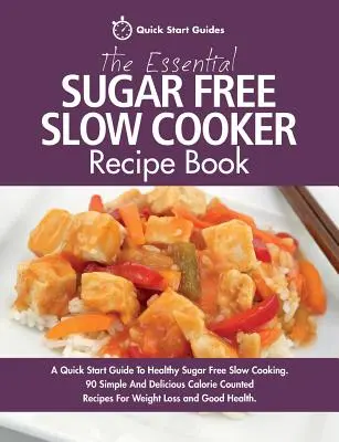 Il ricettario essenziale per la cottura a fuoco lento senza zucchero: Guida rapida alla cucina sana e senza zucchero. 90 ricette semplici e deliziose con il conteggio delle calorie. - The Essential Sugar Free Slow Cooker Recipe Book: A Quick Start Guide To Healthy Sugar Free Slow Cooking. 90 Simple And Delicious Calorie Counted Reci