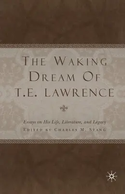Il sogno di T. E. Lawrence: Saggi sulla sua vita, letteratura ed eredità - The Waking Dream of T. E. Lawrence: Essays on His Life, Literature, and Legacy