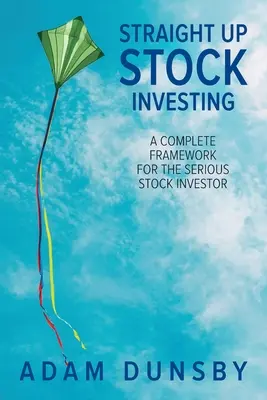 L'investimento azionario diretto: Un quadro completo per l'investitore azionario serio - Straight Up Stock Investing: A Complete Framework for the Serious Stock Investor