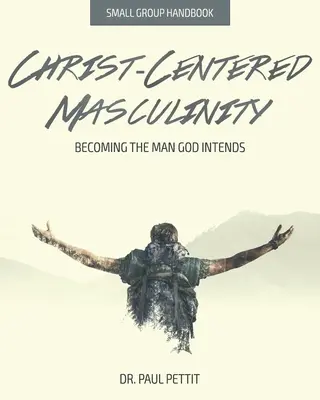 Mascolinità centrata su Cristo: Diventare l'uomo che Dio vuole - Christ-Centered Masculinity: Becoming the Man God Intends