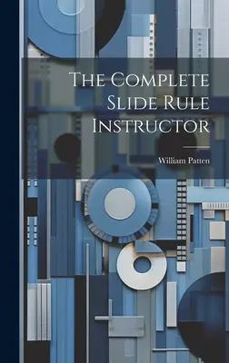 L'istruttore completo di regoli calcolatori - The Complete Slide Rule Instructor