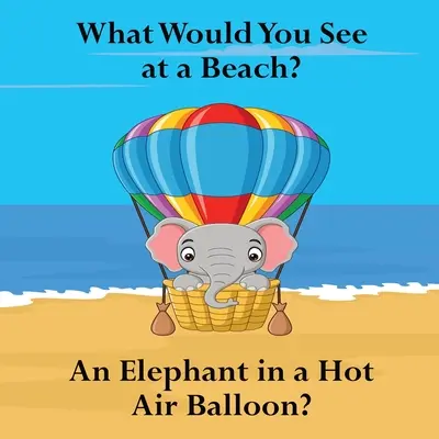 Cosa vedresti in una spiaggia: Un elefante in mongolfiera? - What Would You See at a Beach: An Elephant in a Hot Air Balloon?