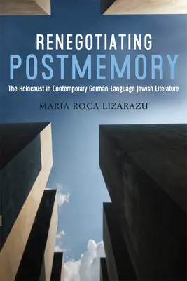 Rinegoziare la postmemoria: L'Olocausto nella letteratura ebraica contemporanea di lingua tedesca - Renegotiating Postmemory: The Holocaust in Contemporary German-Language Jewish Literature