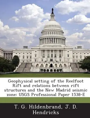 Impostazione geofisica del Reelfoot Rift e relazioni tra le strutture del Rift e la zona sismica di New Madrid: Usgs Professional Paper 1538-E - Geophysical Setting of the Reelfoot Rift and Relations Between Rift Structures and the New Madrid Seismic Zone: Usgs Professional Paper 1538-E