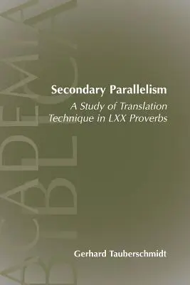 Parallelismo secondario: Uno studio sulla tecnica di traduzione nei Proverbi dei LXX - Secondary Parallelism: A Study of Translation Technique in LXX Proverbs