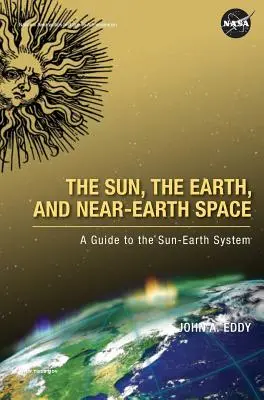 Il Sole, la Terra e lo spazio vicino alla Terra: Guida al sistema Sole-Terra - The Sun, the Earth, and Near-Earth Space: A Guide to the Sun-Earth System