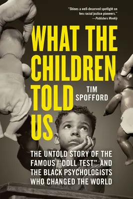 Quello che i bambini ci hanno detto: La storia non raccontata del famoso test della bambola e degli psicologi neri che hanno cambiato il mondo - What the Children Told Us: The Untold Story of the Famous Doll Test and the Black Psychologists Who Changed the World