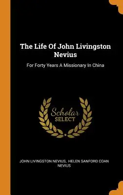 La vita di John Livingston Nevius: Per quarant'anni missionario in Cina - The Life Of John Livingston Nevius: For Forty Years A Missionary In China