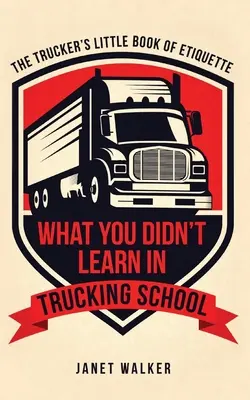 Quello che non hai imparato alla scuola per camionisti: Il piccolo libro del galateo del camionista - What You Didn't Learn in Trucking School: The Trucker's Little Book of Etiquette