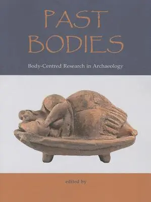 Corpi del passato: La ricerca centrata sul corpo in archeologia - Past Bodies: Body-Centered Research in Archaeology