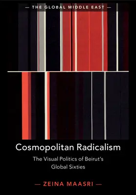 Radicalismo cosmopolita: La politica visiva degli anni Sessanta globali di Beirut - Cosmopolitan Radicalism: The Visual Politics of Beirut's Global Sixties