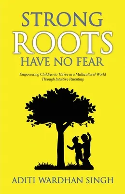 Le radici forti non hanno paura: dare ai bambini la possibilità di prosperare in un mondo multiculturale con una genitorialità intuitiva - Strong Roots Have No Fear: Empowering Children To Thrive In A Multicultural World With Intuitive Parenting