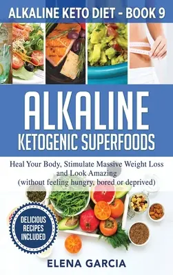 Superalimenti alcalini chetogenici: Guarire il corpo, stimolare una perdita di peso massiccia e avere un aspetto sorprendente - Alkaline Ketogenic Superfoods: Heal Your Body, Stimulate Massive Weight Loss and Look Amazing