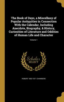 Il libro dei giorni, una miscellanea di antichità popolari in connessione con il calendario, comprendente aneddoti, biografie e storia, curiosità della letteratura - The Book of Days, a Miscellany of Popular Antiquities in Connection With the Calendar, Including Anecdote, Biography, & History, Curiosities of Litera