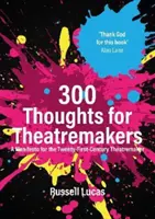 300 pensieri per teatranti - Un manifesto per il teatrante del XXI secolo - 300 Thoughts for Theatremakers - A Manifesto for the Twenty-First-Century Theatremaker