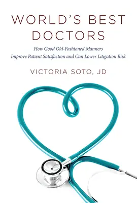 I migliori medici del mondo: Come le buone maniere di una volta migliorano la soddisfazione dei pazienti e possono ridurre il rischio di controversie legali - World's Best Doctors: How Good Old-Fashioned Manners Improve Patient Satisfaction and Can Lower Litigation Risk