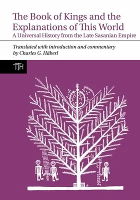 Il Libro dei Re e le spiegazioni di questo mondo: Una storia universale del tardo impero sasanide - The Book of Kings and the Explanations of This World: A Universal History from the Late Sasanian Empire