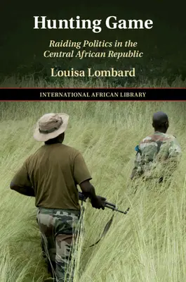 Caccia al gioco: La politica della razzia nella Repubblica Centrafricana - Hunting Game: Raiding Politics in the Central African Republic