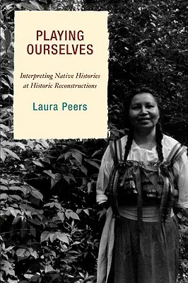 Giocare con noi stessi: Interpretare le storie dei nativi nelle ricostruzioni storiche - Playing Ourselves: Interpreting Native Histories at Historic Reconstructions