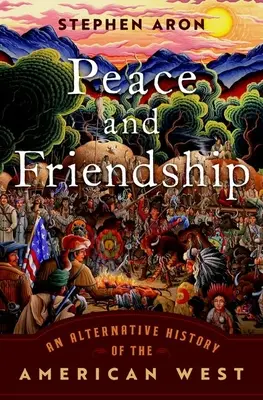 Pace e amicizia: Una storia alternativa del West americano - Peace and Friendship: An Alternative History of the American West