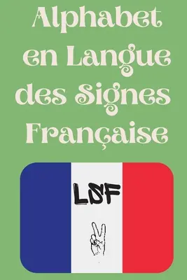 Alfabeto in lingua dei segni francese: Il libro ideale per imparare l'alfabeto e i caratteri della lingua francese. - Alphabet en Langue des Signes Franaise: Le livre parfait pour apprendre l'alphabet et les chiffres de la LSF.
