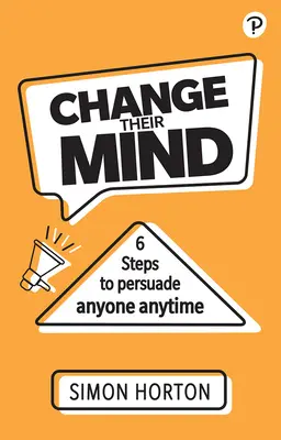 Cambiare idea: Sei passi per persuadere chiunque, in qualsiasi momento - Change Their Mind: Six Steps to Persuade Anyone, Anytime