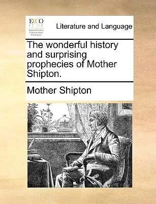 La meravigliosa storia e le sorprendenti profezie di Madre Shipton. - The Wonderful History and Surprising Prophecies of Mother Shipton.
