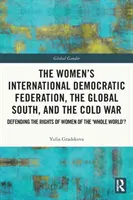 La Federazione democratica internazionale delle donne, il Sud globale e la guerra fredda: difendere i diritti delle donne di tutto il mondo? - The Women's International Democratic Federation, the Global South and the Cold War: Defending the Rights of Women of the 'Whole World'?