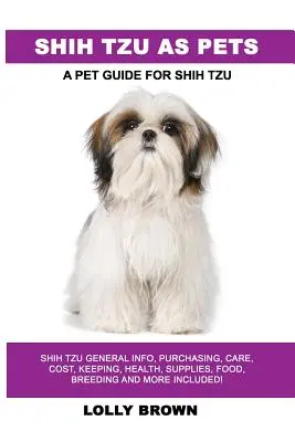Shih Tzu come animali domestici: Informazioni generali sugli Shih Tzu, acquisto, cura, costi, mantenimento, salute, forniture, cibo, allevamento e altro ancora! Una guida per animali domestici - Shih Tzu as Pets: Shih Tzu General Info, Purchasing, Care, Cost, Keeping, Health, Supplies, Food, Breeding and More Included! A Pet Guid
