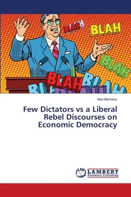 Pochi dittatori contro un ribelle liberale Discorsi sulla democrazia economica - Few Dictators vs a Liberal Rebel Discourses on Economic Democracy