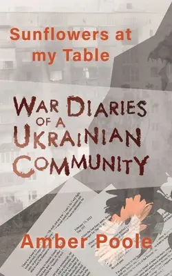 Girasoli alla mia tavola: Diari di guerra di una comunità ucraina - Sunflowers at my Table: War Diaries of a Ukrainian Community