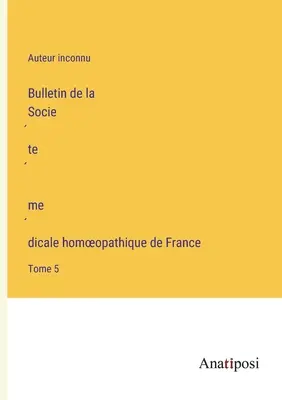 Bollettino della Società Medica Omeopatica Francese: Volume 5 - Bulletin de la Société médicale homoeopathique de France: Tome 5
