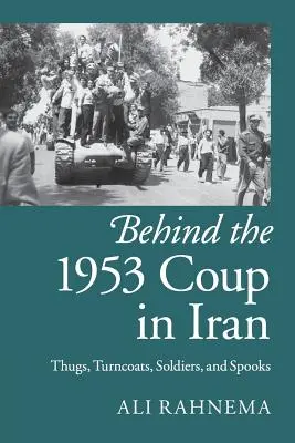 Dietro il colpo di stato del 1953 in Iran: Sgherri, voltagabbana, soldati e spie - Behind the 1953 Coup in Iran: Thugs, Turncoats, Soldiers, and Spooks