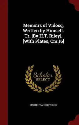 Memorie di Vidocq, scritte da lui stesso. Tr. [Di H.T. Riley]. [Con tavole, cm.16] - Memoirs of Vidocq, Written by Himself. Tr. [By H.T. Riley]. [With Plates, Cm.16]