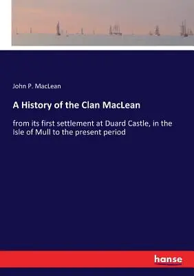 Storia del Clan MacLean: dal suo primo insediamento a Duard Castle, nell'Isola di Mull, fino al periodo attuale - A History of the Clan MacLean: from its first settlement at Duard Castle, in the Isle of Mull to the present period