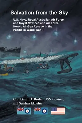 Salvataggio dal cielo: l'eroico salvataggio aeronavale della U.S. Navy, della Royal Australian Air Force e della Royal New Zealand Air Force nel Pacifico durante la Seconda Guerra Mondiale. - Salvation from the Sky: U.S. Navy, Royal Australian Air Force, and Royal New Zealand Air Force Heroic Air-Sea Rescue in the Pacific in World W