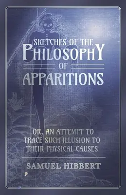 Schizzi di filosofia delle apparizioni o un tentativo di ricondurre tali illusioni alle loro cause fisiche - Sketches of the Philosophy of Apparitions or, An Attempt to Trace Such Illusion to Their Physical Causes