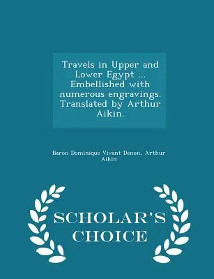 Viaggi nell'Alto e Basso Egitto ... Abbellito da numerose incisioni. Tradotto da Arthur Aikin. - Edizione a scelta dello studioso - Travels in Upper and Lower Egypt ... Embellished with Numerous Engravings. Translated by Arthur Aikin. - Scholar's Choice Edition