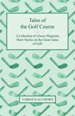 Racconti del campo da golf - Una raccolta di storie brevi di riviste classiche sul grande gioco del golf - Tales of the Golf Course - A Collection of Classic Magazine Short Stories on the Great Game of Golf