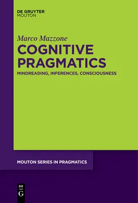 Pragmatica cognitiva: Lettura del pensiero, inferenze, coscienza - Cognitive Pragmatics: Mindreading, Inferences, Consciousness